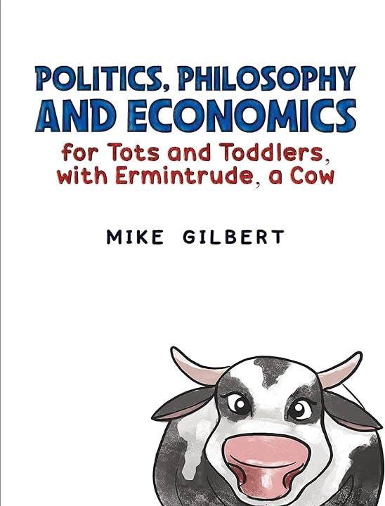 Politics, Philosophy and Economics for Tots and Toddlers, with Ermintrude, a Cow